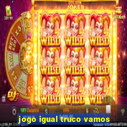 jogo igual truco vamos